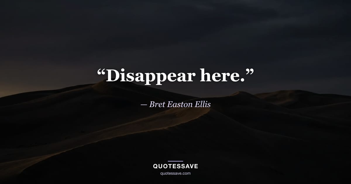 “Disappear here.” — Bret Easton Ellis