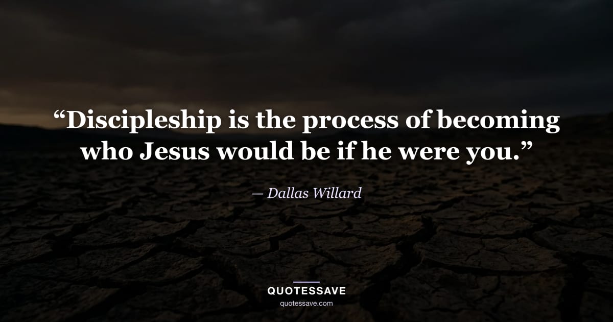“Discipleship is the process of becoming who Jesus would be if he were you.” — Dallas Willard