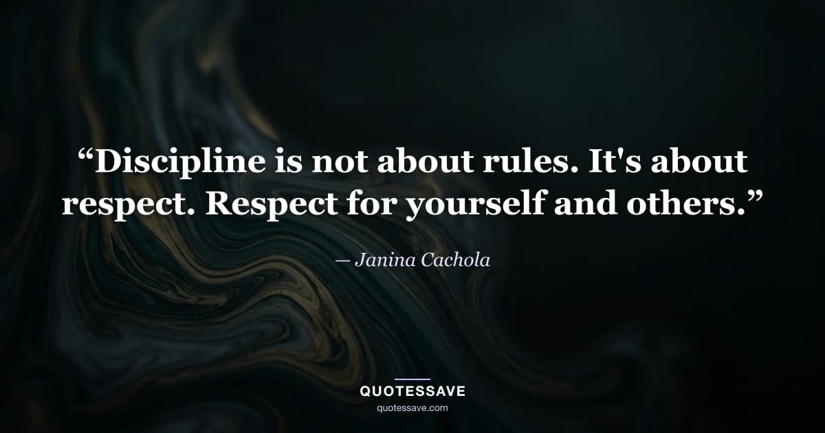 “Discipline is not about rules. It's about respect. Respect for yourself and others.” — Janina Cachola