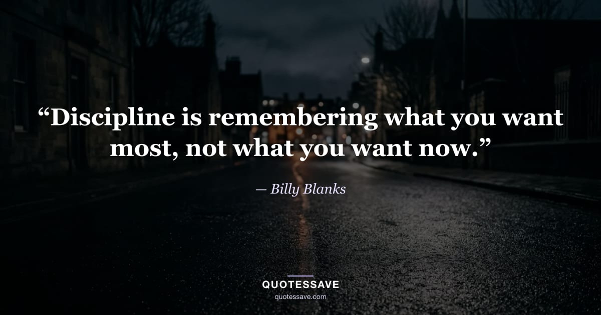 “Discipline is remembering what you want most, not what you want now.” — Billy Blanks