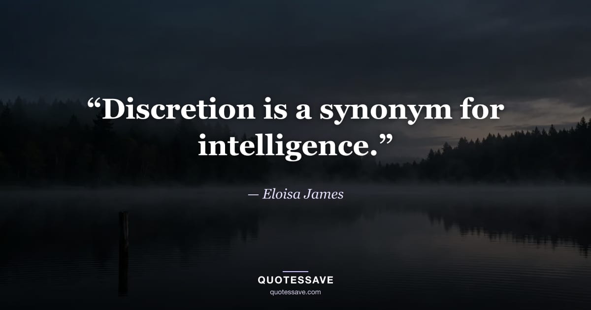 “Discretion is a synonym for intelligence.” — Eloisa James