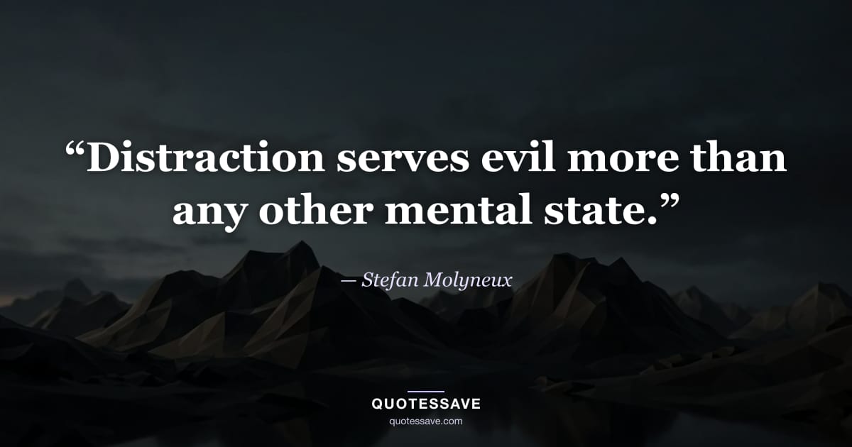 “Distraction serves evil more than any other mental state.” — Stefan Molyneux