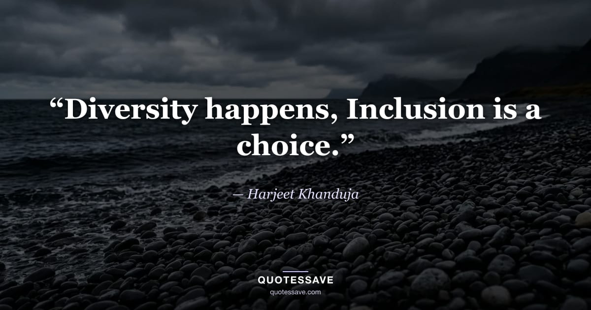 “Diversity happens, Inclusion is a choice.” — Harjeet Khanduja