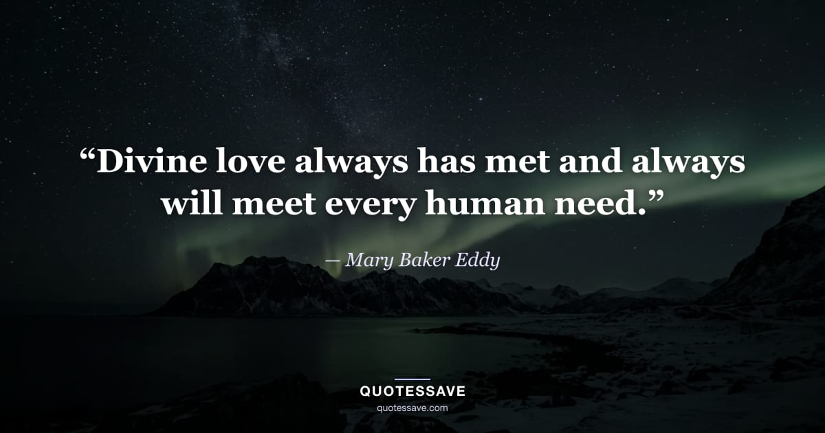 “Divine love always has met and always will meet every human need.” — Mary Baker Eddy