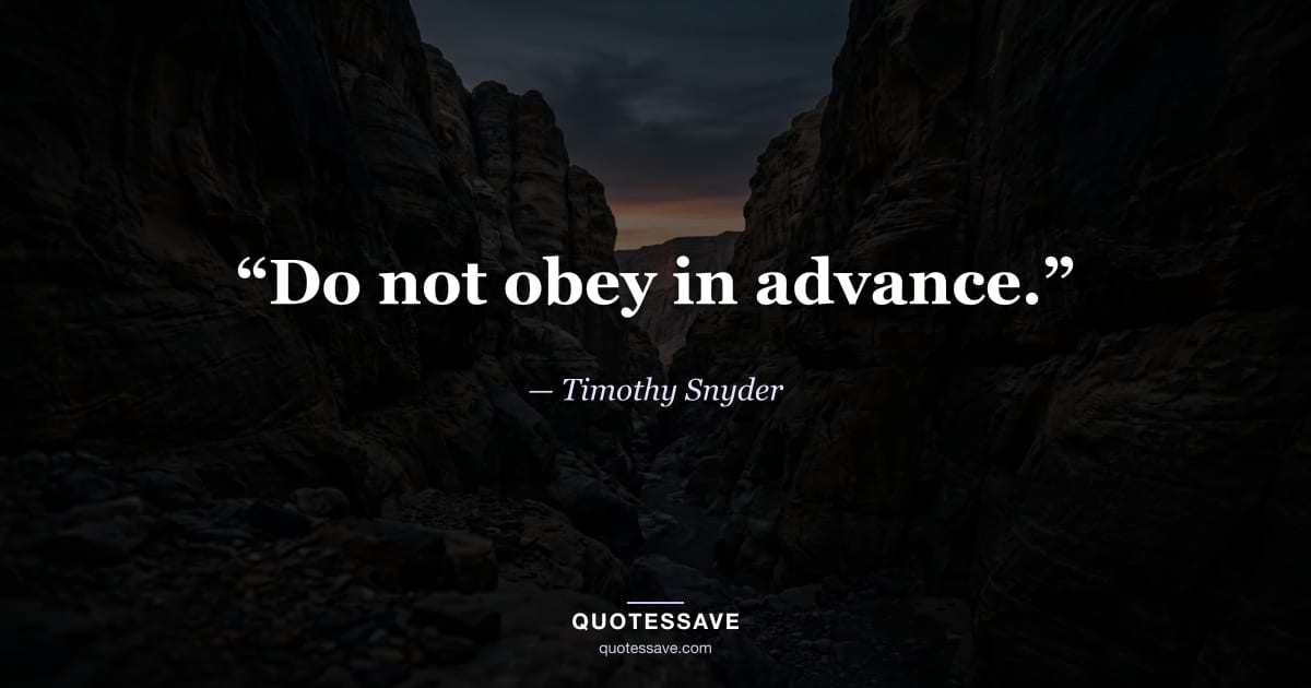 “Do not obey in advance.” — Timothy Snyder