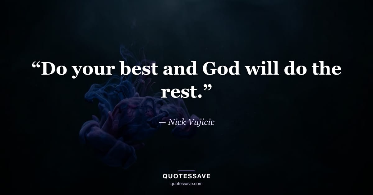 “Do your best and God will do the rest.” — Nick Vujicic