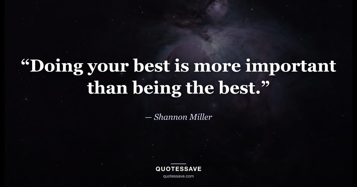 “Doing your best is more important than being the best.” — Shannon Miller