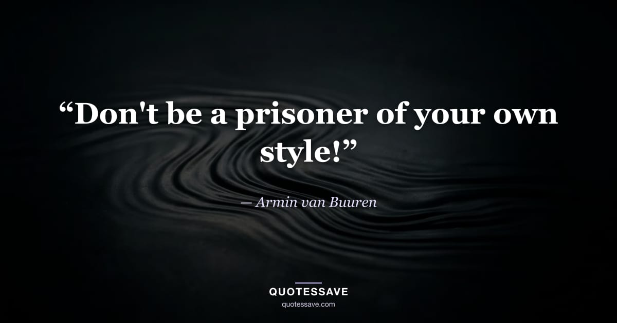“Don't be a prisoner of your own style!” — Armin van Buuren