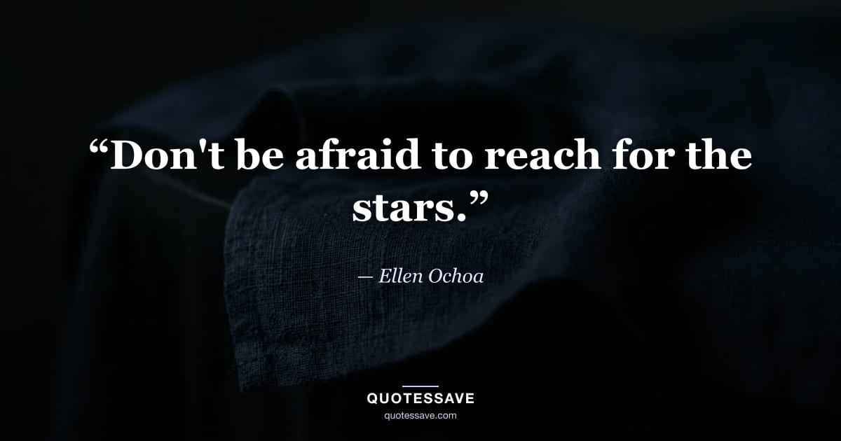 “Don't be afraid to reach for the stars.” — Ellen Ochoa