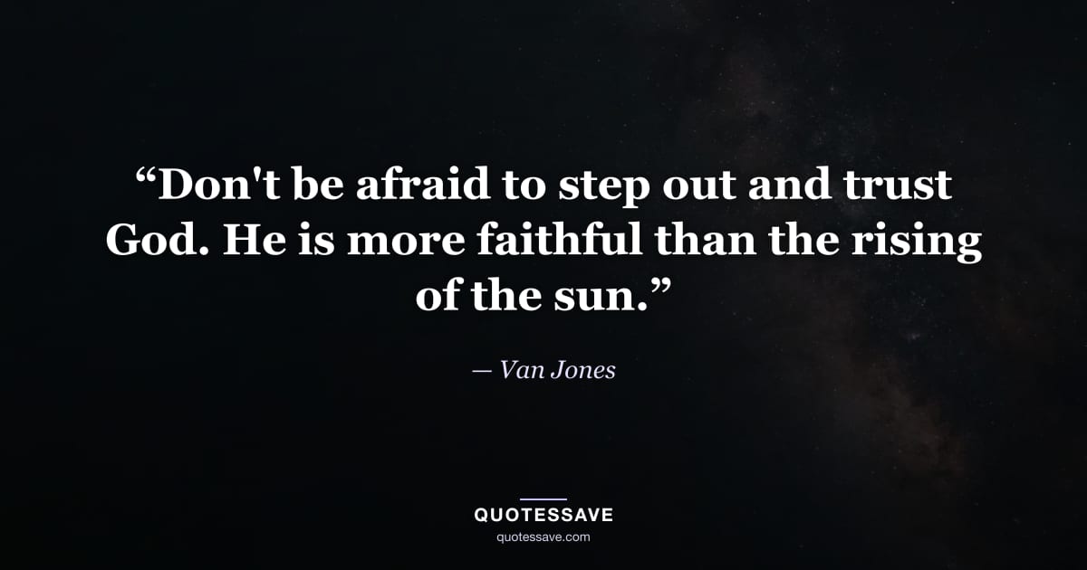 “Don't be afraid to step out and trust God. He is more faithful than the rising of the sun.” — Van Jones