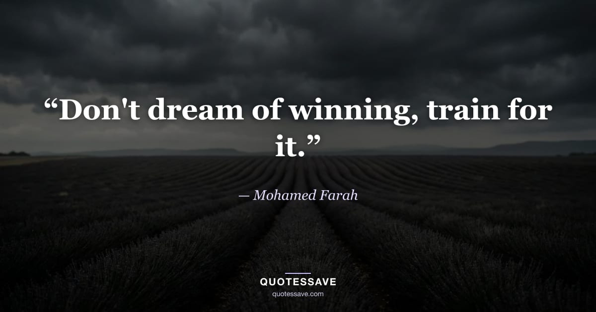 “Don't dream of winning, train for it.” — Mohamed Farah