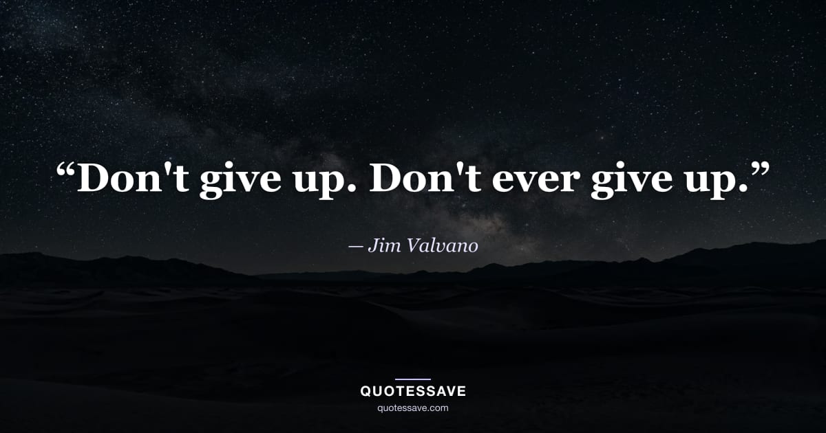 “Don't give up. Don't ever give up.” — Jim Valvano