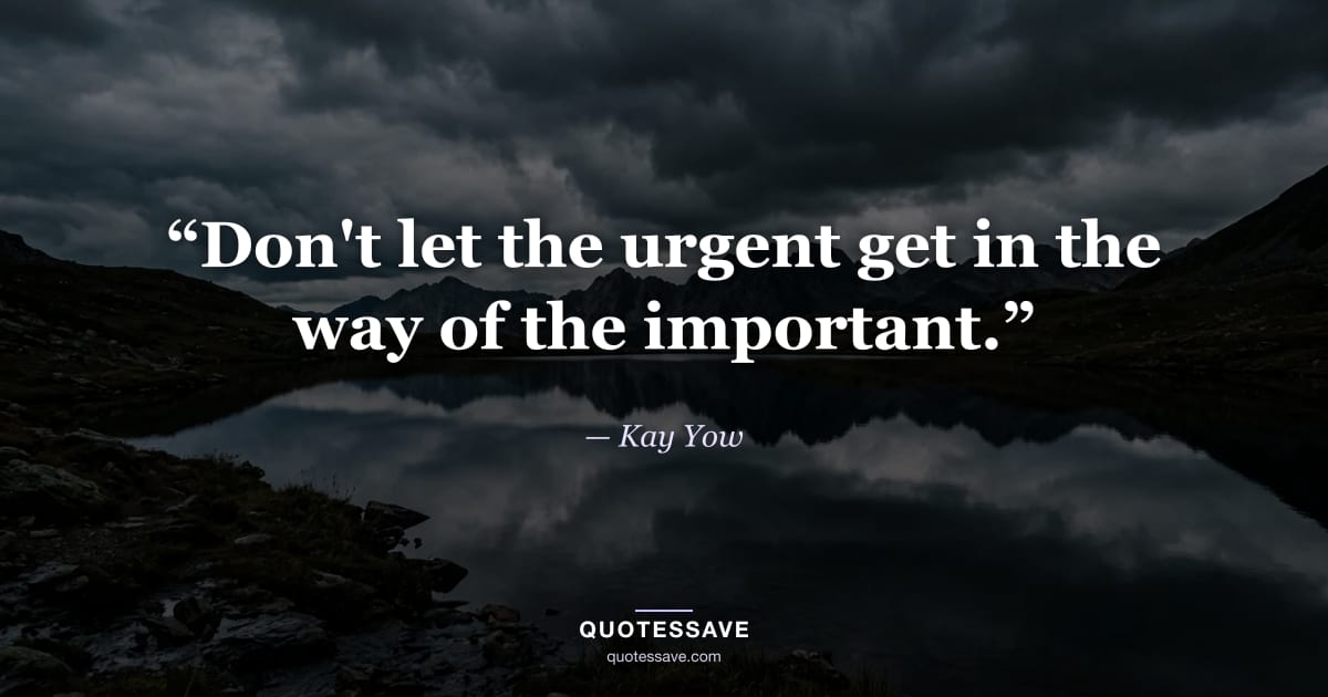“Don't let the urgent get in the way of the important.” — Kay Yow