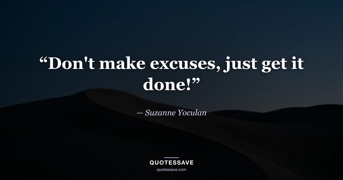 “Don't make excuses, just get it done!” — Suzanne Yoculan
