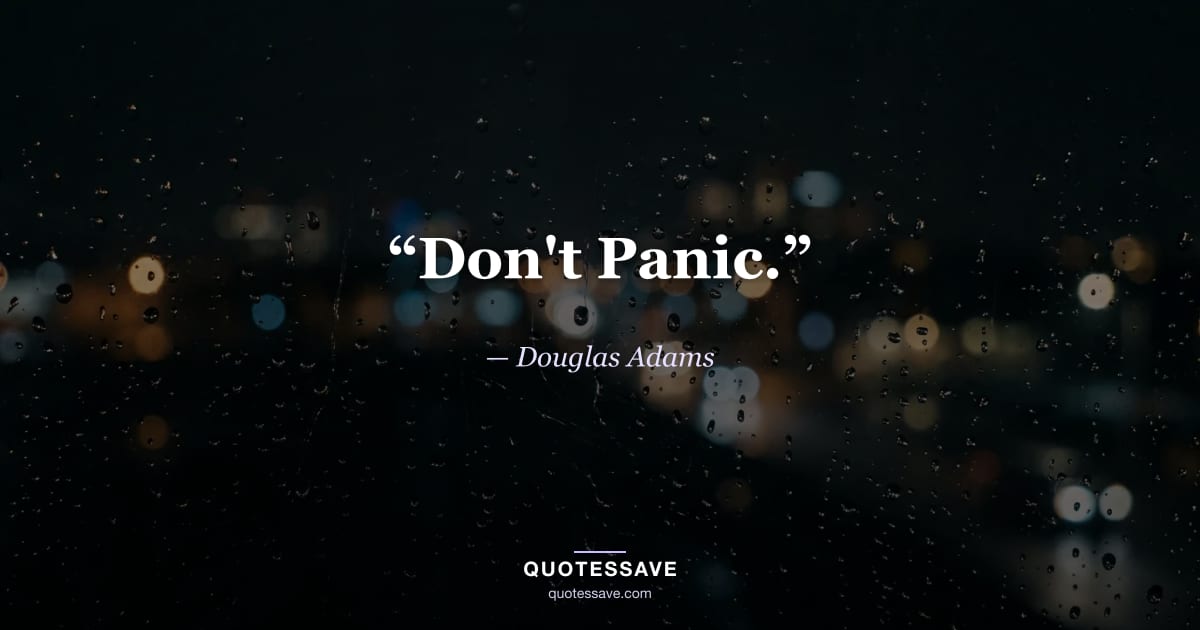 “Don't Panic.” — Douglas Adams