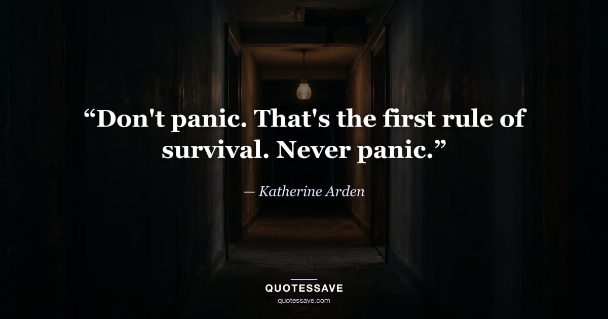 “Don't panic. That's the first rule of survival. Never panic.” — Katherine Arden