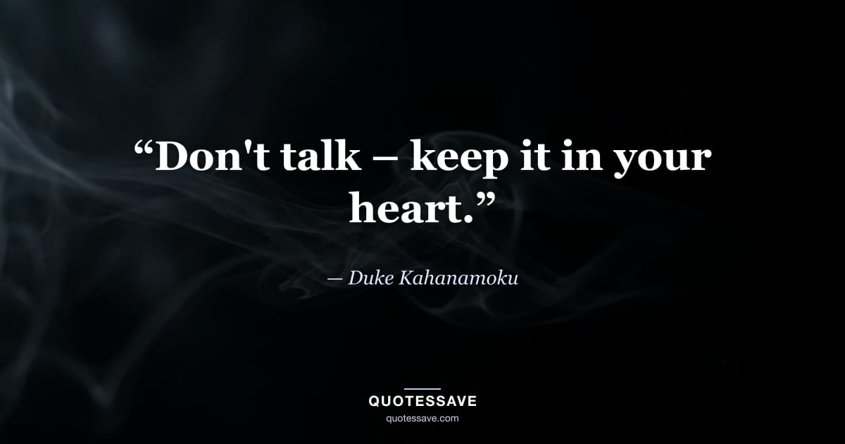 “Don't talk – keep it in your heart.” — Duke Kahanamoku