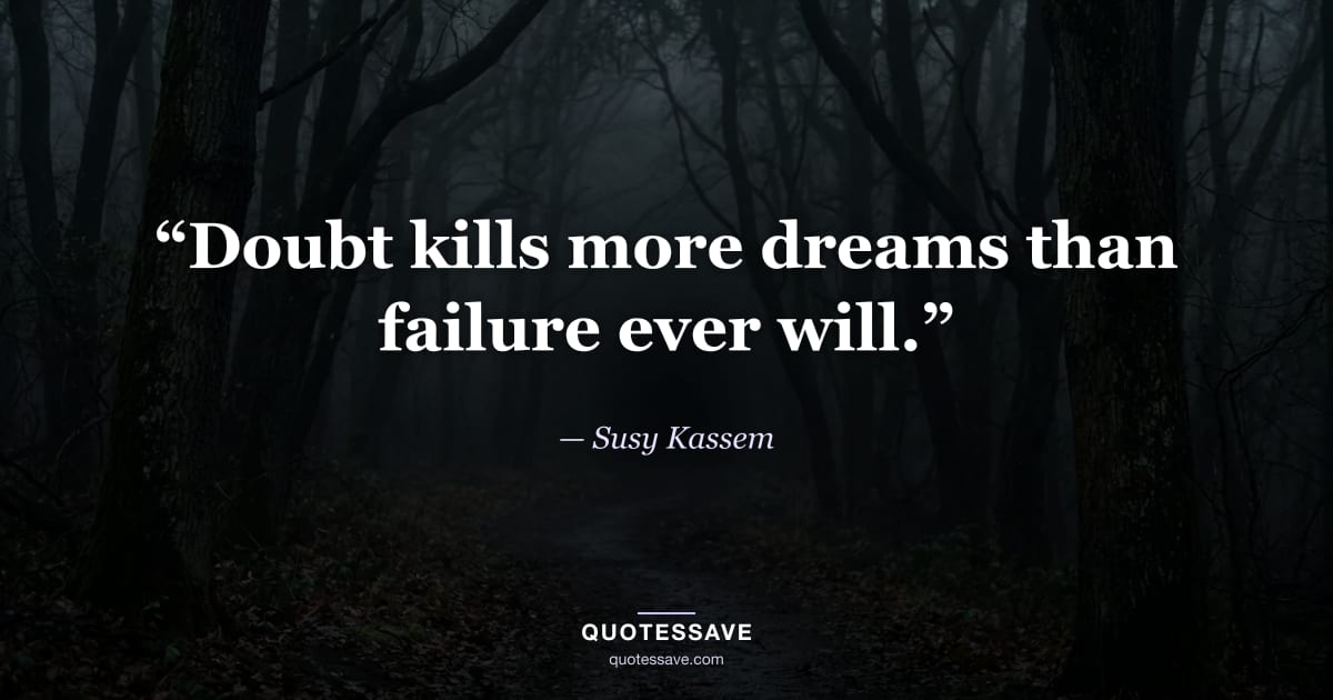 “Doubt kills more dreams than failure ever will.” — Susy Kassem