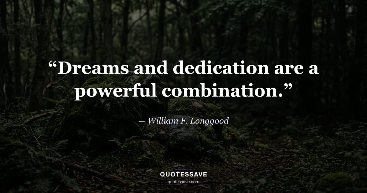 “Dreams and dedication are a powerful combination.” — William F. Longgood