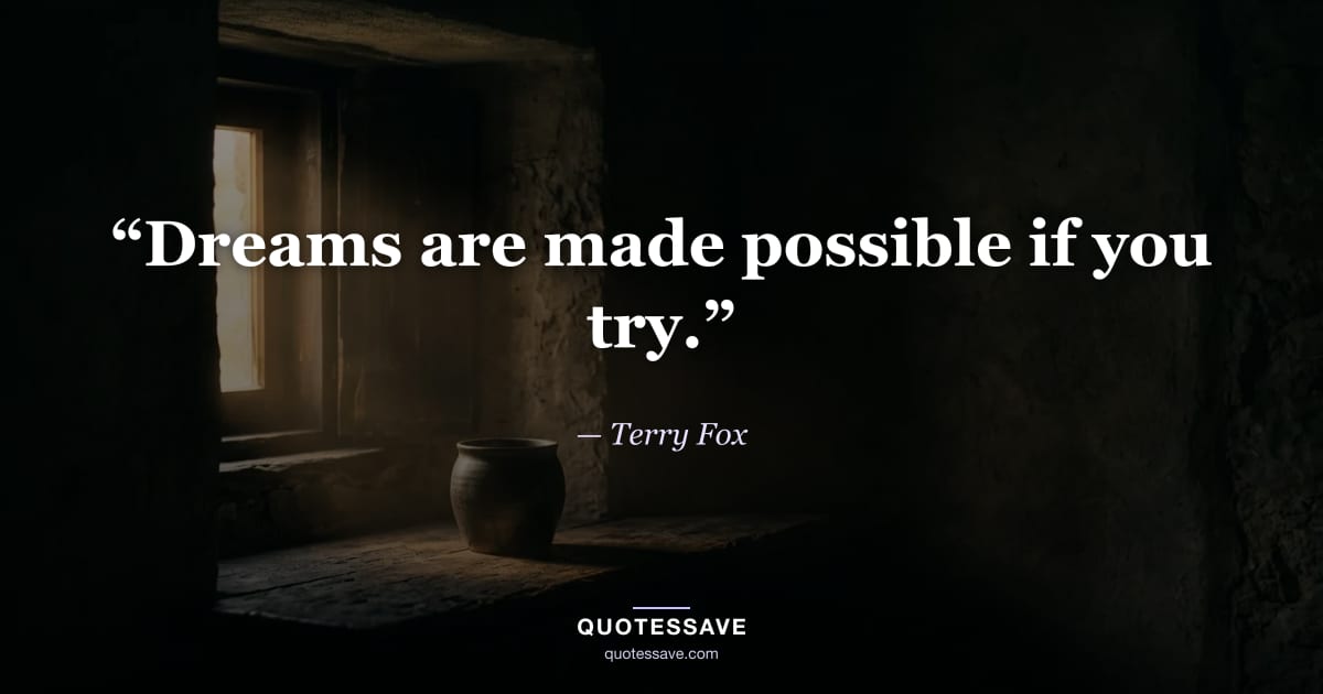 “Dreams are made possible if you try.” — Terry Fox