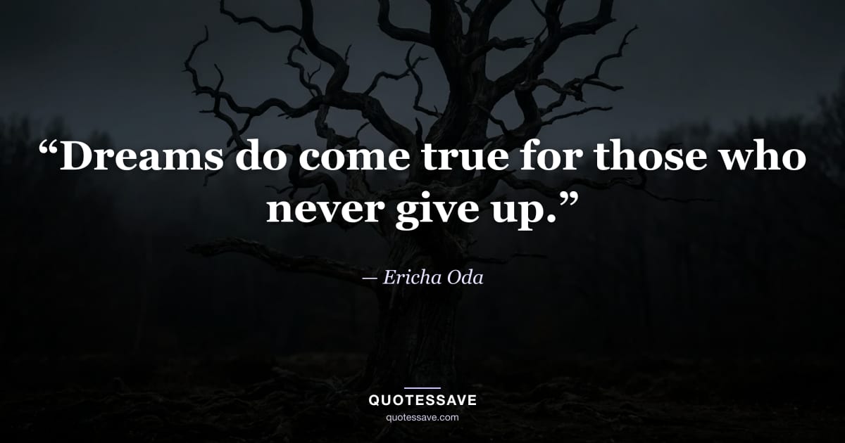 “Dreams do come true for those who never give up.” — Ericha Oda