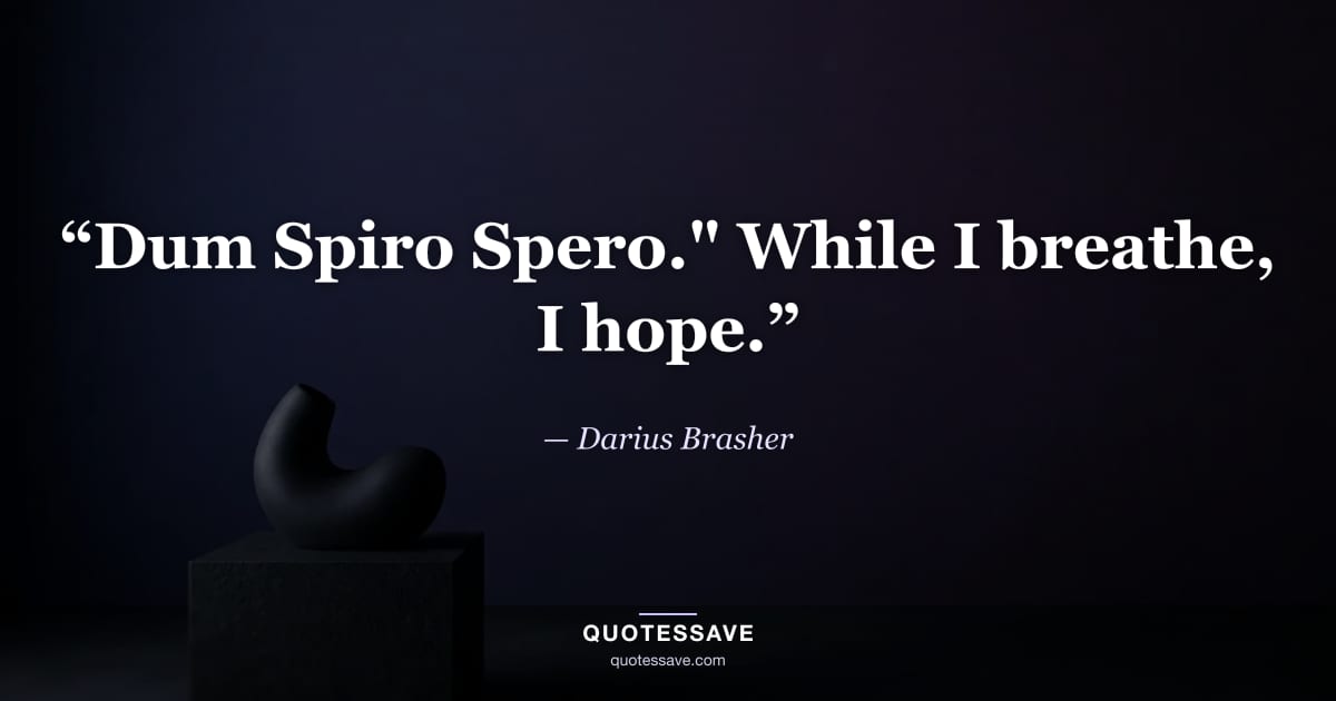 “Dum Spiro Spero." While I breathe, I hope.” — Darius Brasher