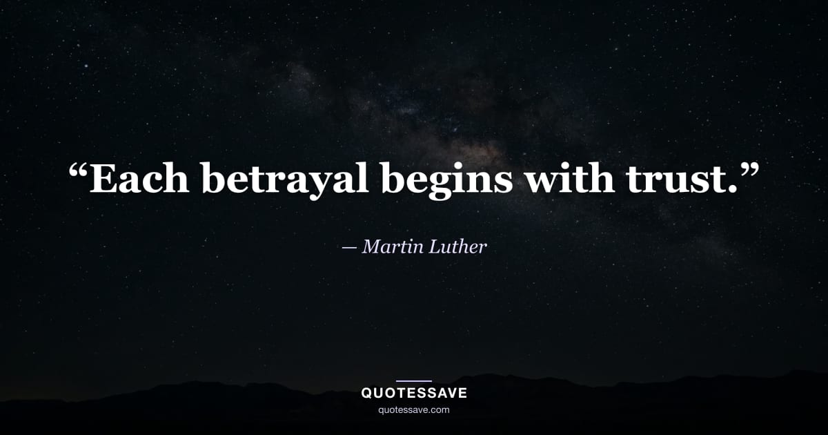 “Each betrayal begins with trust.” — Martin Luther
