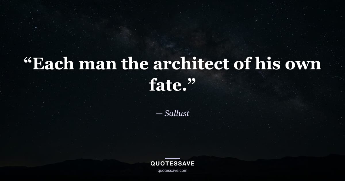 “Each man the architect of his own fate.” — Sallust