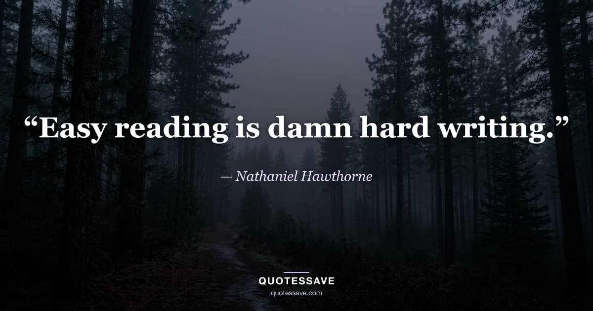 “Easy reading is damn hard writing.” — Nathaniel Hawthorne
