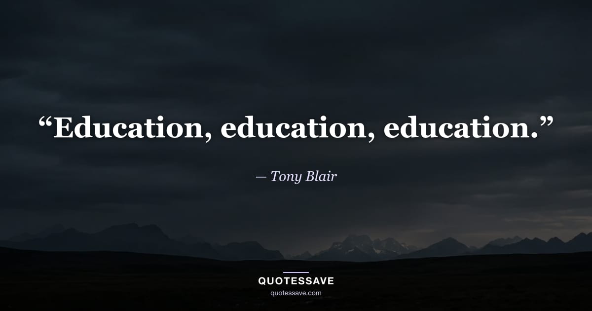 “Education, education, education.” — Tony Blair