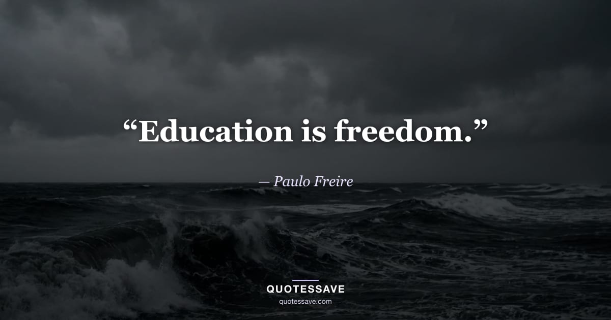 “Education is freedom.” — Paulo Freire