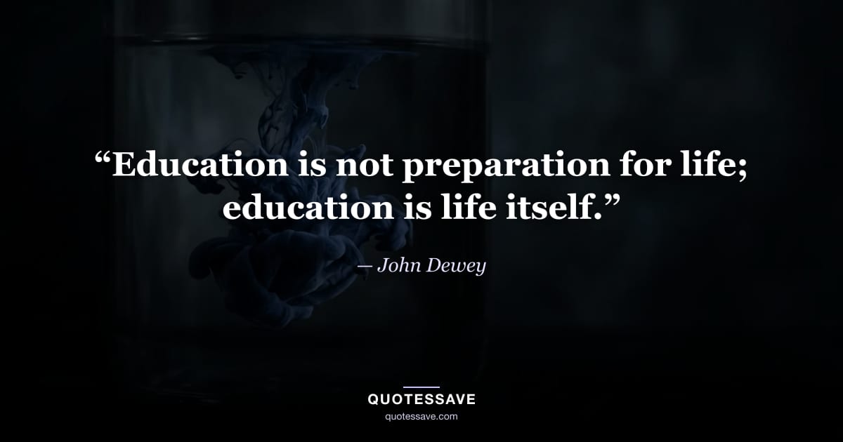 “Education is not preparation for life; education is life itself.” — John Dewey
