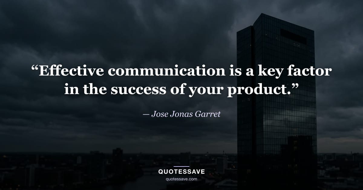 “Effective communication is a key factor in the success of your product.” — Jose Jonas Garret