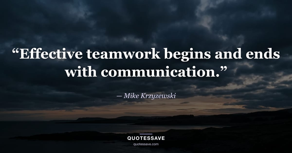 “Effective teamwork begins and ends with communication.” — Mike Krzyzewski