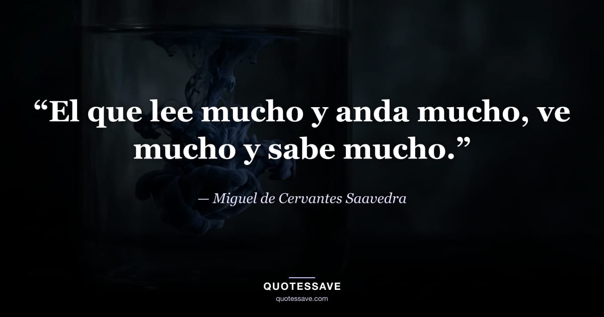 “El que lee mucho y anda mucho, ve mucho y sabe mucho.” — Miguel de Cervantes Saavedra