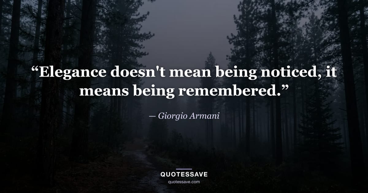 “Elegance doesn't mean being noticed, it means being remembered.” — Giorgio Armani