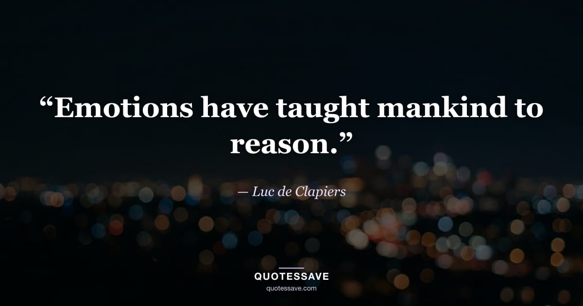 “Emotions have taught mankind to reason.” — Luc de Clapiers