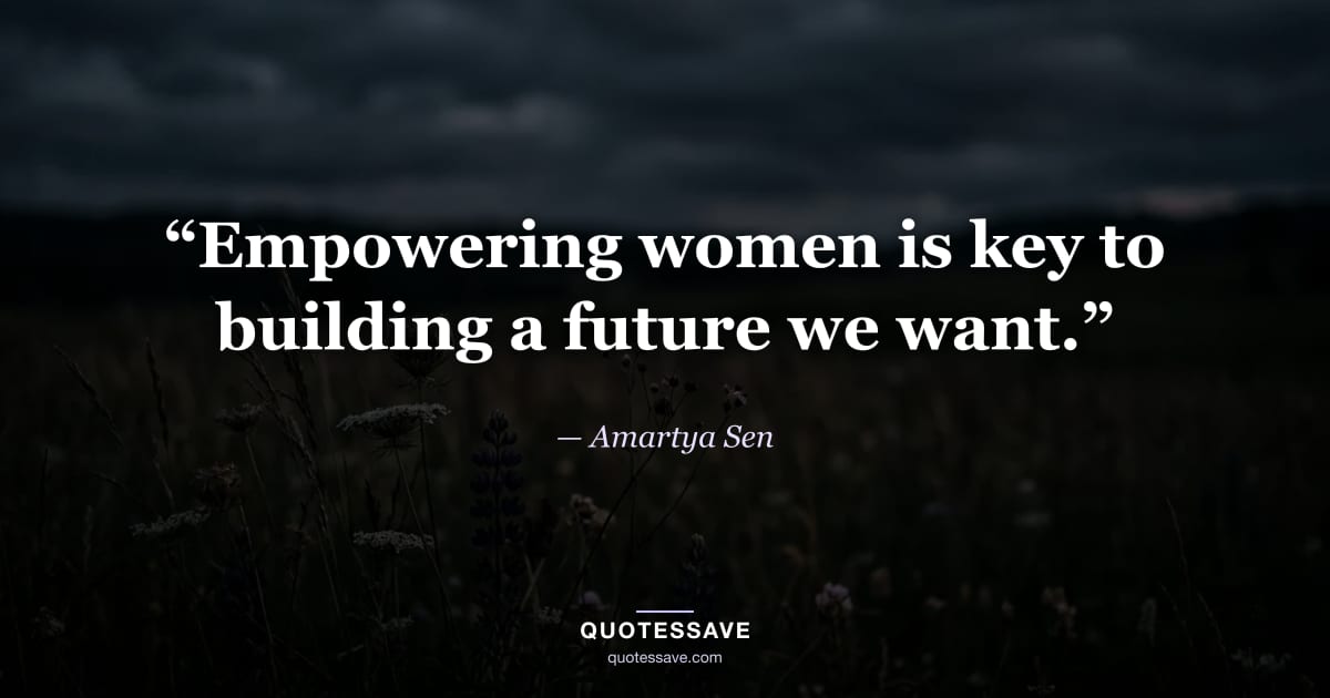 “Empowering women is key to building a future we want.” — Amartya Sen