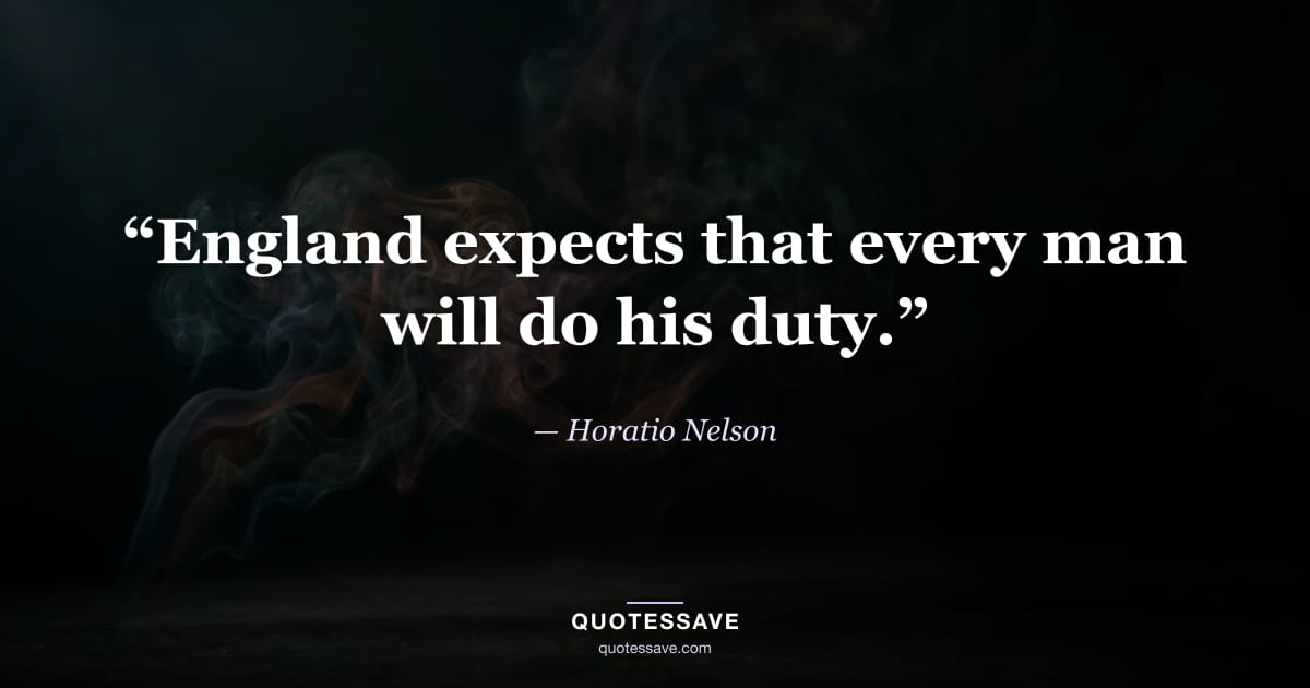 “England expects that every man will do his duty.” — Horatio Nelson