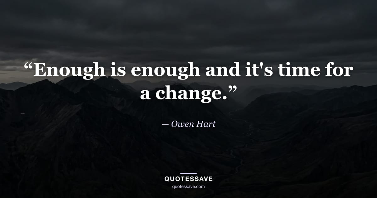 “Enough is enough and it's time for a change.” — Owen Hart