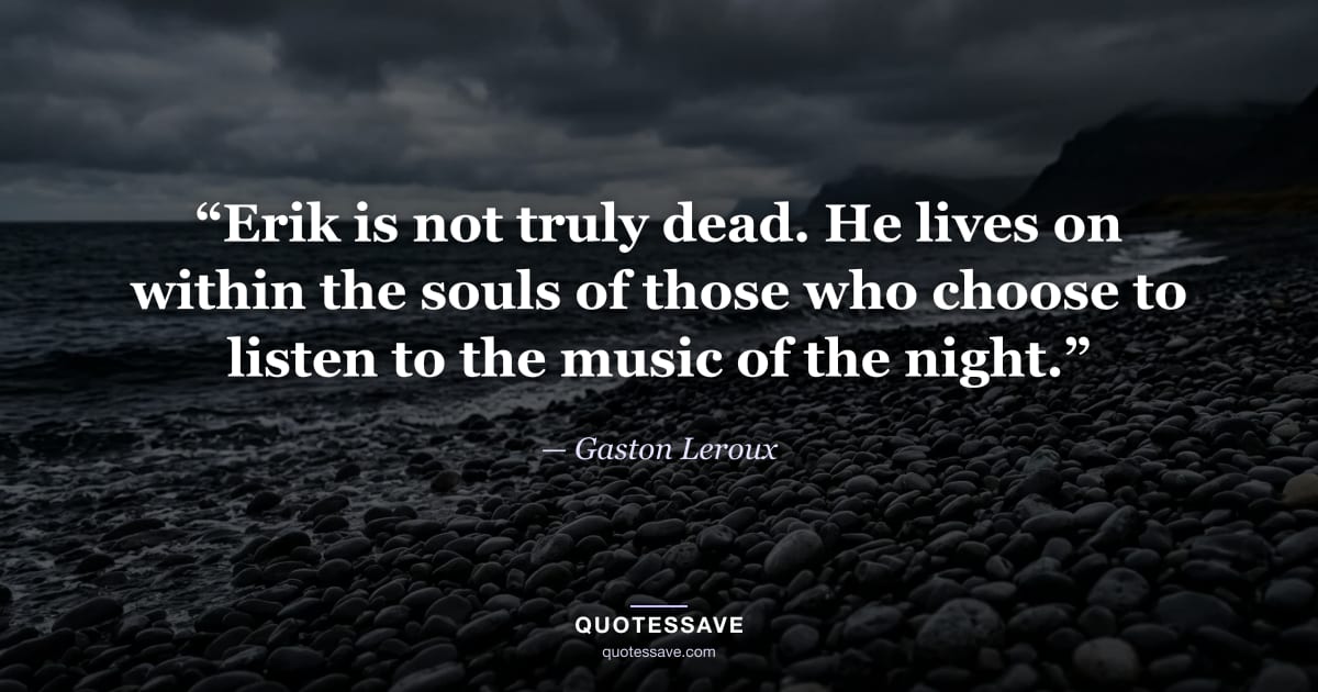 “Erik is not truly dead. He lives on within the souls of those who choose to listen to the music of the night.” — Gaston Leroux