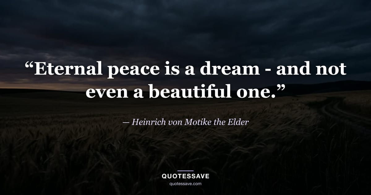 “Eternal peace is a dream - and not even a beautiful one.” — Heinrich von Motike the Elder