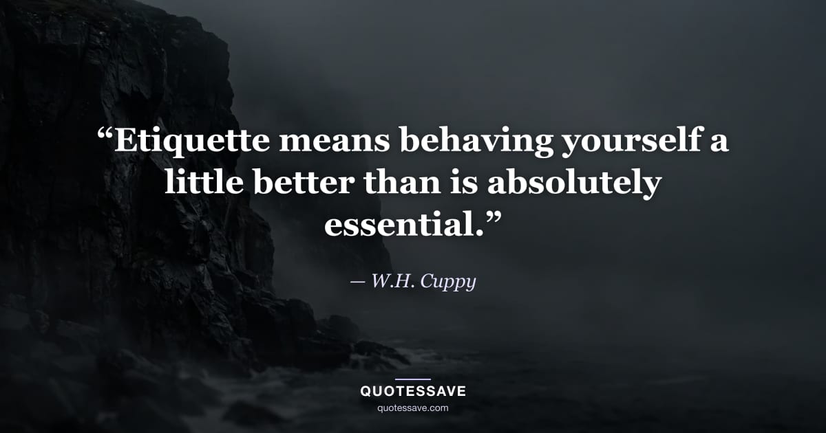 “Etiquette means behaving yourself a little better than is absolutely essential.” — W.H. Cuppy