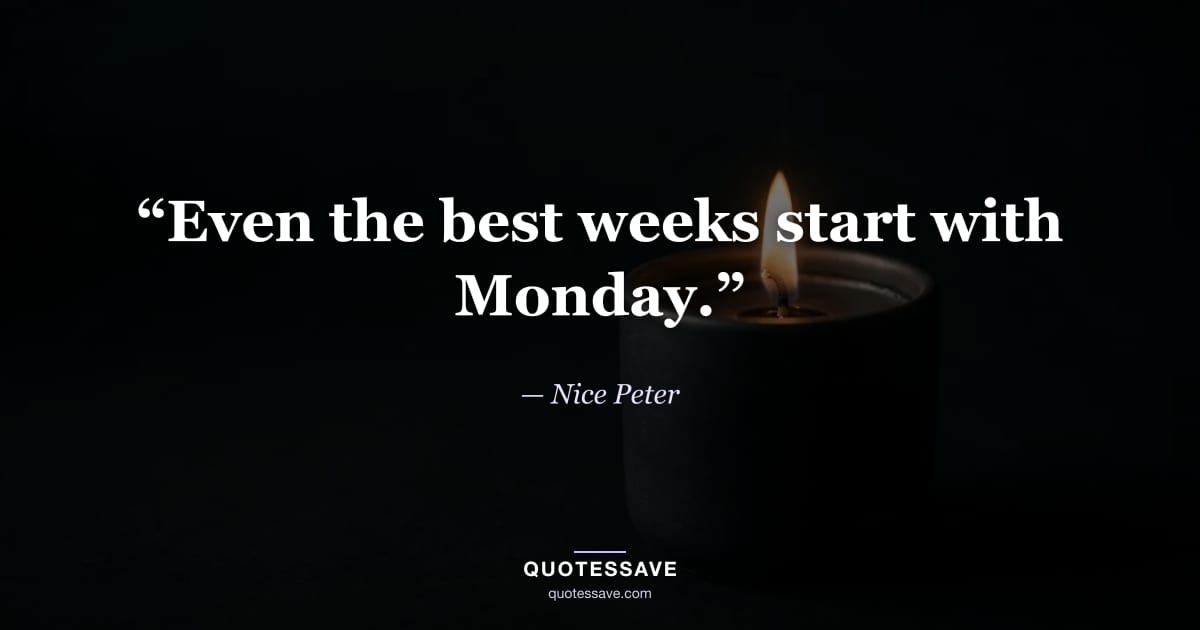 “Even the best weeks start with Monday.” — Nice Peter