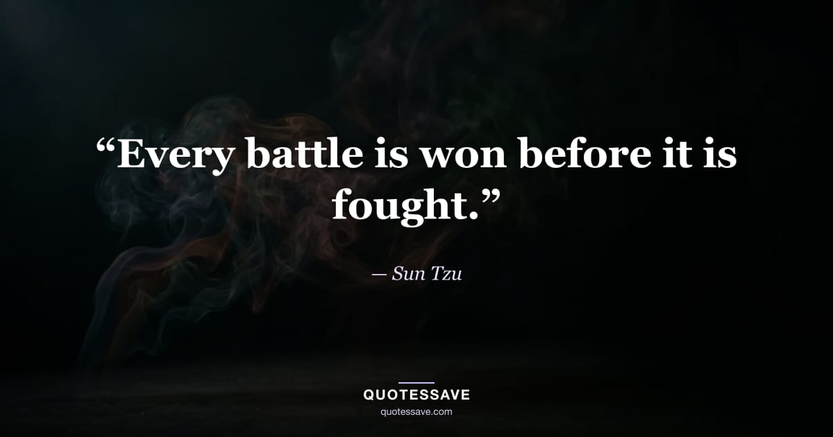 “Every battle is won before it is fought.” — Sun Tzu
