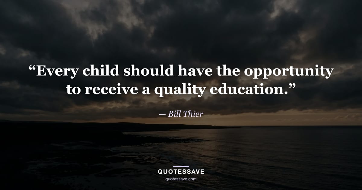 “Every child should have the opportunity to receive a quality education.” — Bill Thier