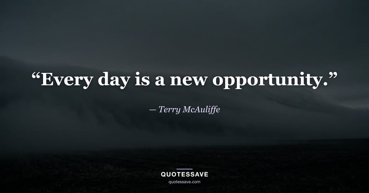 “Every day is a new opportunity.” — Terry McAuliffe