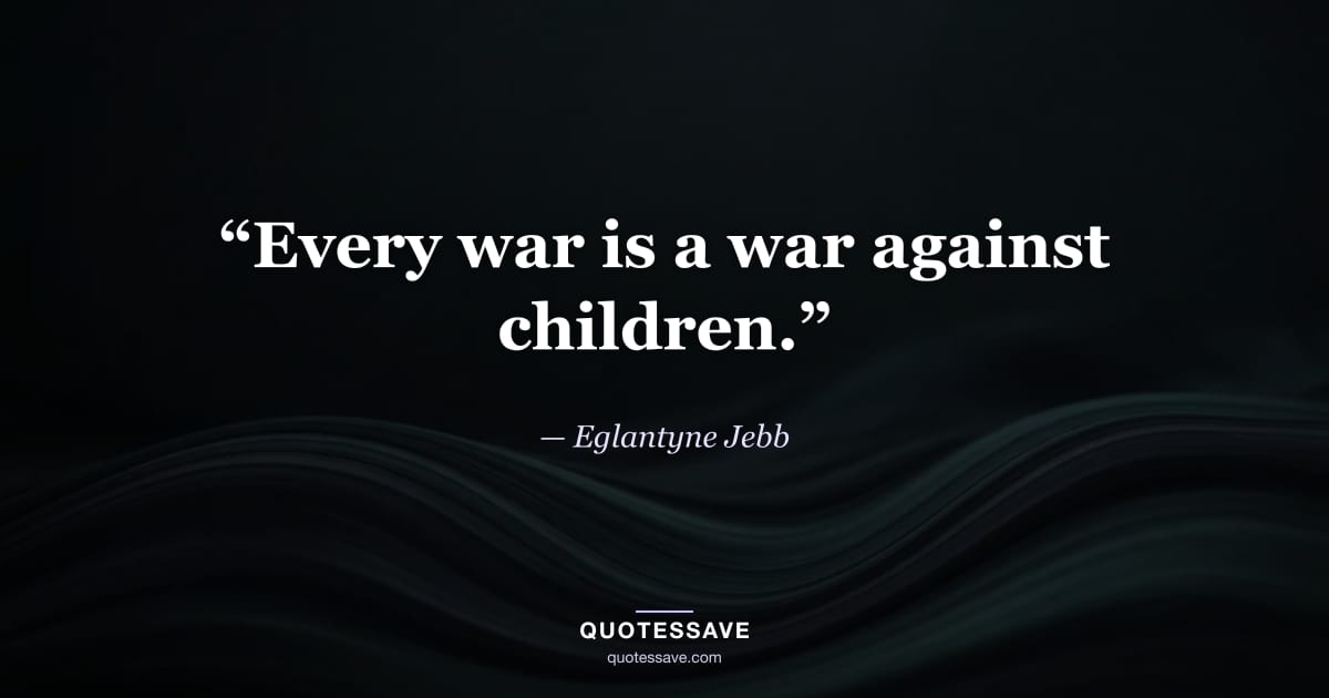 “Every war is a war against children.” — Eglantyne Jebb