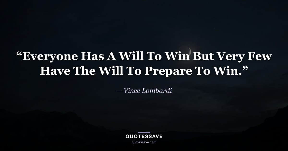 “Everyone Has A Will To Win But Very Few Have The Will To Prepare To Win.” — Vince Lombardi