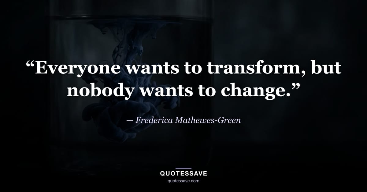 “Everyone wants to transform, but nobody wants to change.” — Frederica Mathewes-Green